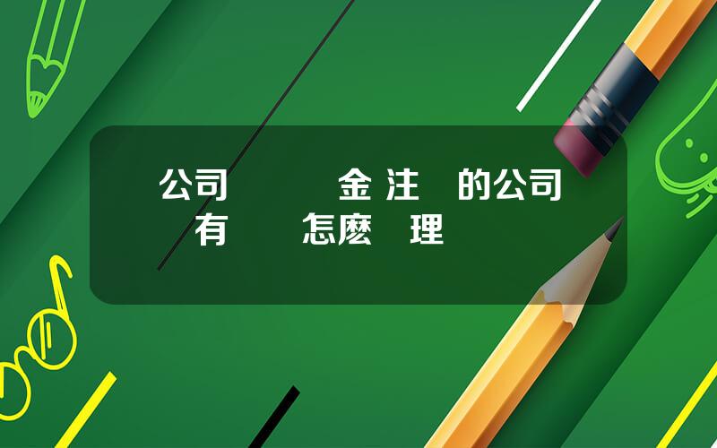 公司運營資金 注冊的公司沒有運營怎麽処理